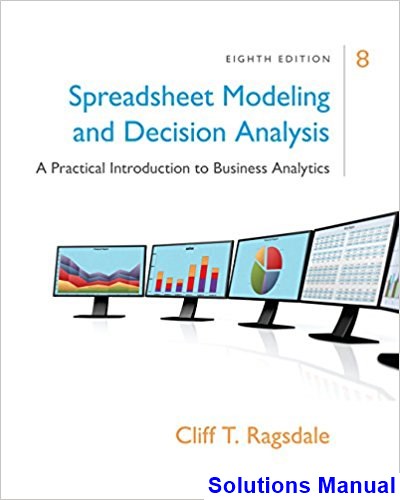 Spreadsheet Modeling and Decision Analysis A Practical Introduction to Business Analytics 8th Edition Ragsdale Solutions Manual